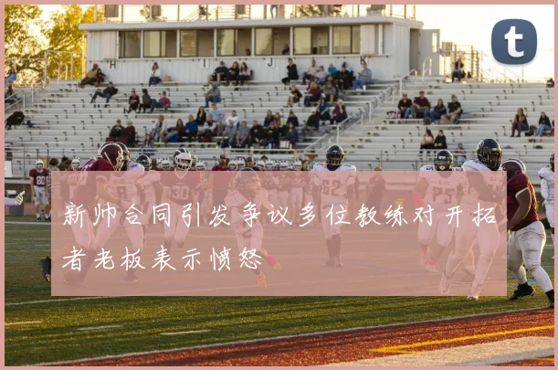 新帅合同引发争议多位教练对开拓者老板表示愤怒