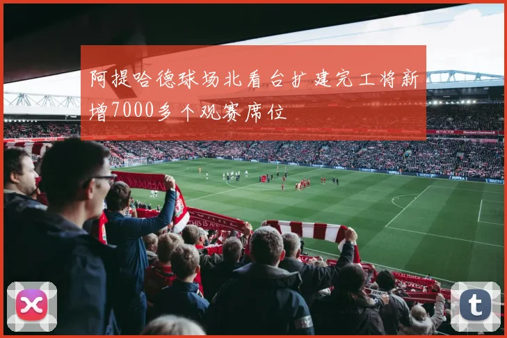 阿提哈德球场北看台扩建完工将新增7000多个观赛席位